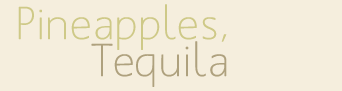 8 to 1, Pineapples, Tequila
