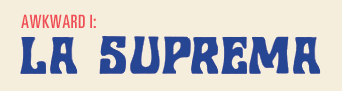 8 to 1, Awkward pt 1: La Suprema